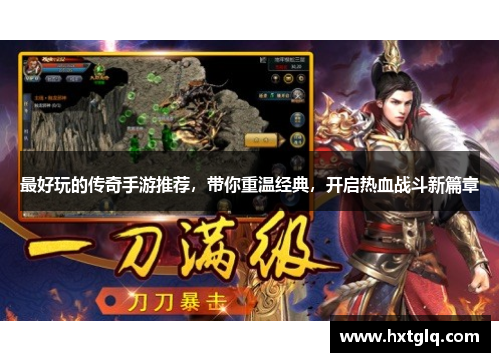最好玩的传奇手游推荐，带你重温经典，开启热血战斗新篇章