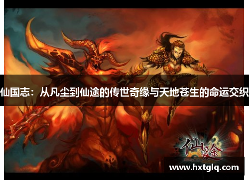 仙国志：从凡尘到仙途的传世奇缘与天地苍生的命运交织