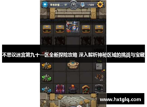 不思议迷宫第九十一区全新探险攻略 深入解析神秘区域的挑战与宝藏