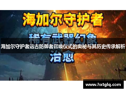 海加尔守护者远古防御者召唤仪式的奥秘与其历史传承解析